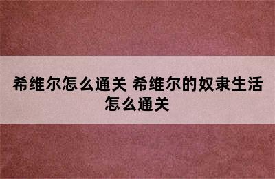 希维尔怎么通关 希维尔的奴隶生活怎么通关